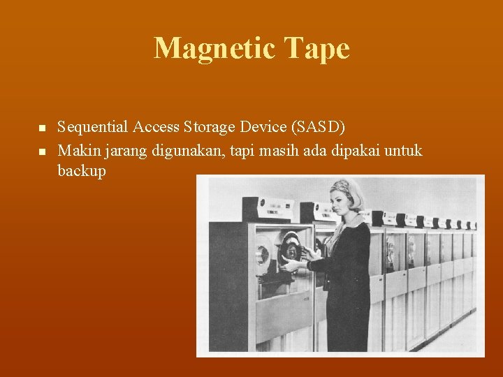 Magnetic Tape n n Sequential Access Storage Device (SASD) Makin jarang digunakan, tapi masih