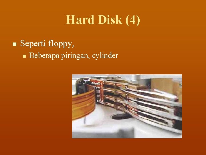 Hard Disk (4) n Seperti floppy, n Beberapa piringan, cylinder 