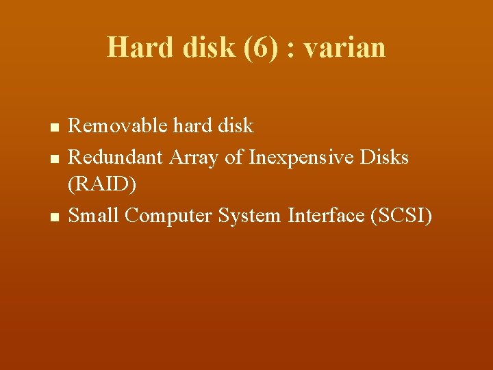 Hard disk (6) : varian n Removable hard disk Redundant Array of Inexpensive Disks