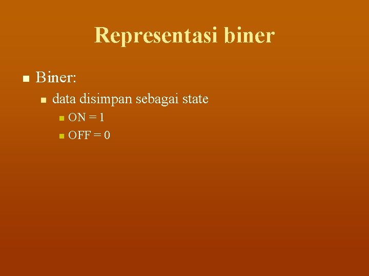 Representasi biner n Biner: n data disimpan sebagai state ON = 1 n OFF