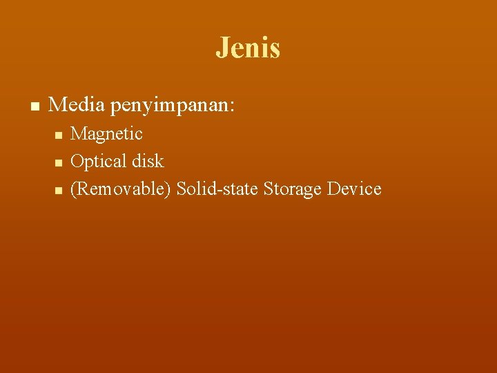 Jenis n Media penyimpanan: n n n Magnetic Optical disk (Removable) Solid-state Storage Device
