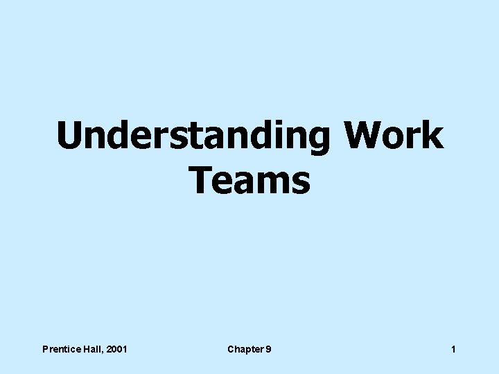 Understanding Work Teams Prentice Hall, 2001 Chapter 9 1 