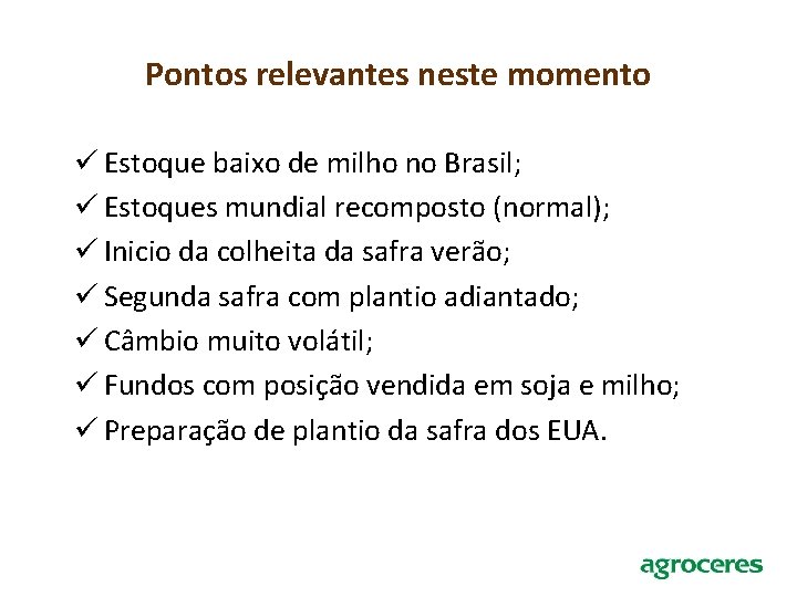 Pontos relevantes neste momento ü Estoque baixo de milho no Brasil; ü Estoques mundial