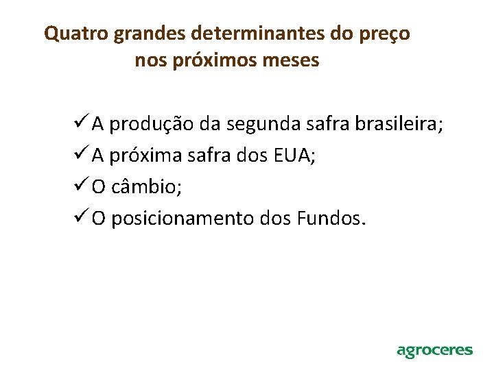 Quatro grandes determinantes do preço nos próximos meses ü A produção da segunda safra