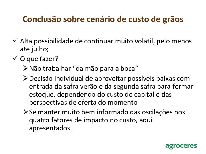 Conclusão sobre cenário de custo de grãos ü Alta possibilidade de continuar muito volátil,