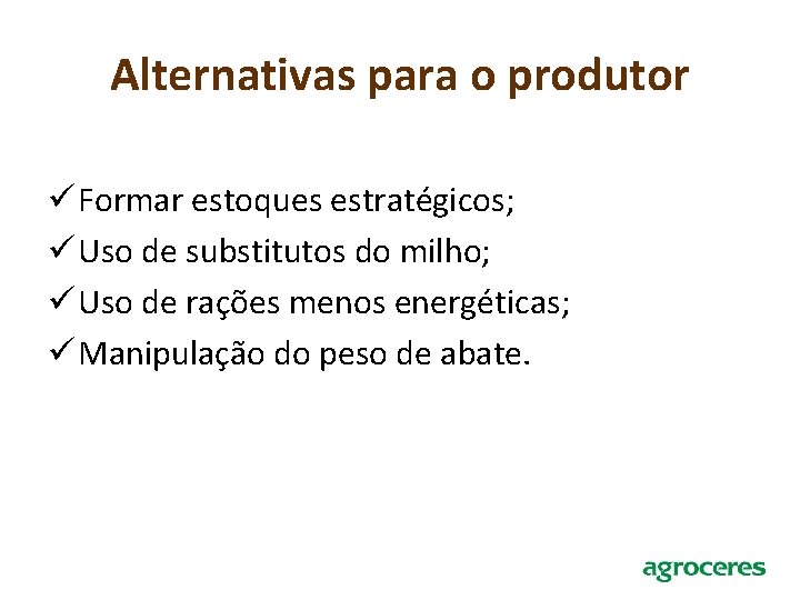 Alternativas para o produtor ü Formar estoques estratégicos; ü Uso de substitutos do milho;