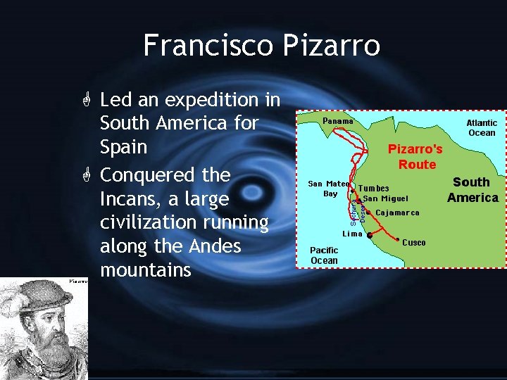 Francisco Pizarro G Led an expedition in South America for Spain G Conquered the