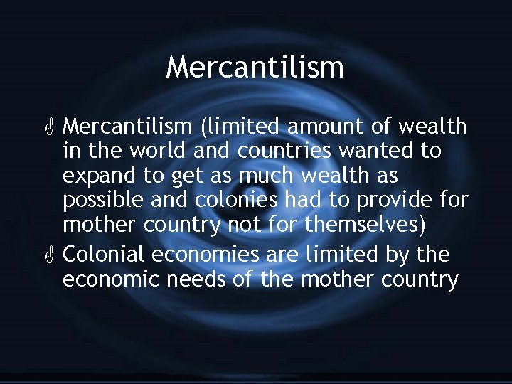 Mercantilism G Mercantilism (limited amount of wealth in the world and countries wanted to