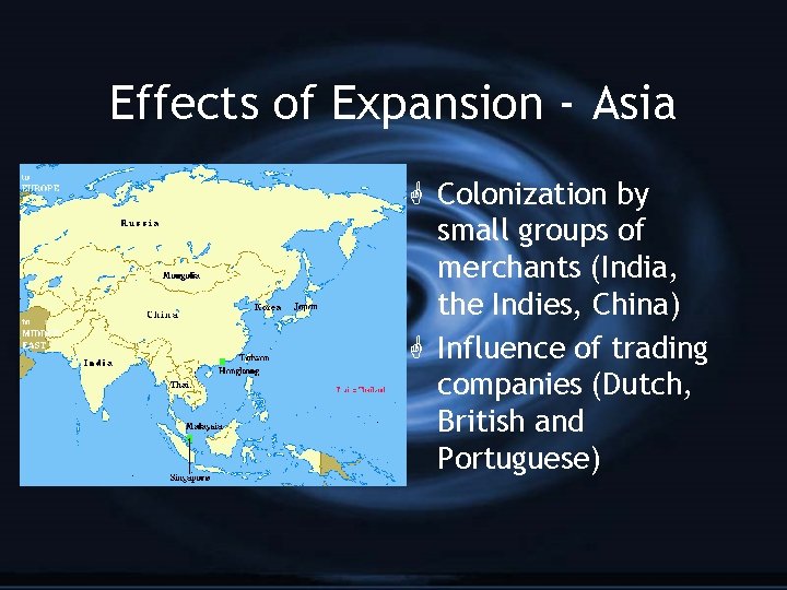 Effects of Expansion - Asia G Colonization by small groups of merchants (India, the