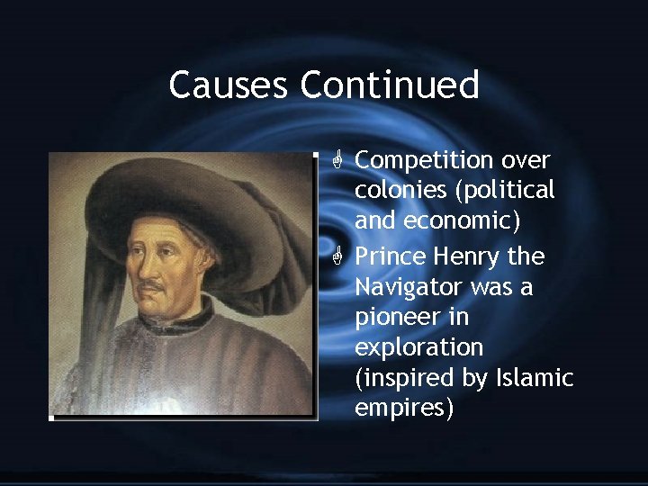 Causes Continued G Competition over colonies (political and economic) G Prince Henry the Navigator