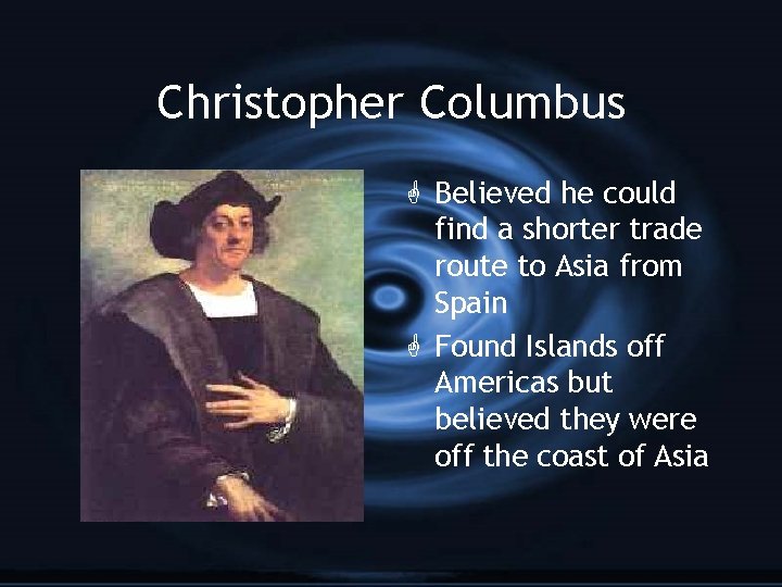 Christopher Columbus G Believed he could find a shorter trade route to Asia from