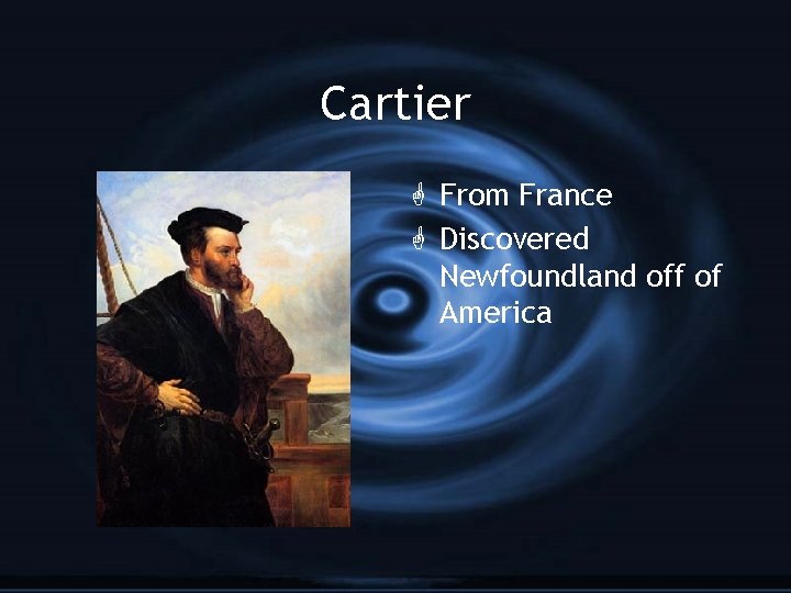 Cartier G From France G Discovered Newfoundland off of America 