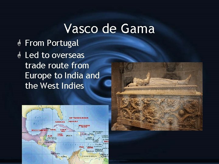 Vasco de Gama G From Portugal G Led to overseas trade route from Europe