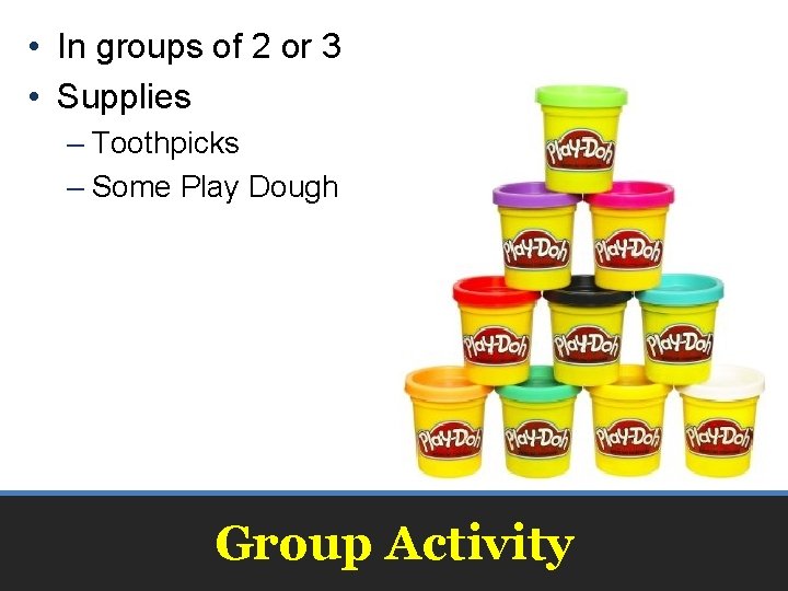  • In groups of 2 or 3 • Supplies – Toothpicks – Some