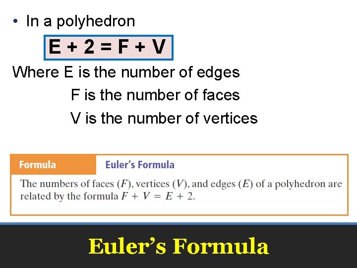  • In a polyhedron E+2=F+V Where E is the number of edges F