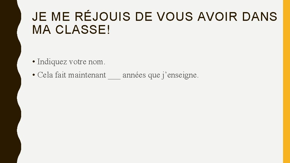 JE ME RÉJOUIS DE VOUS AVOIR DANS MA CLASSE! • Indiquez votre nom. •