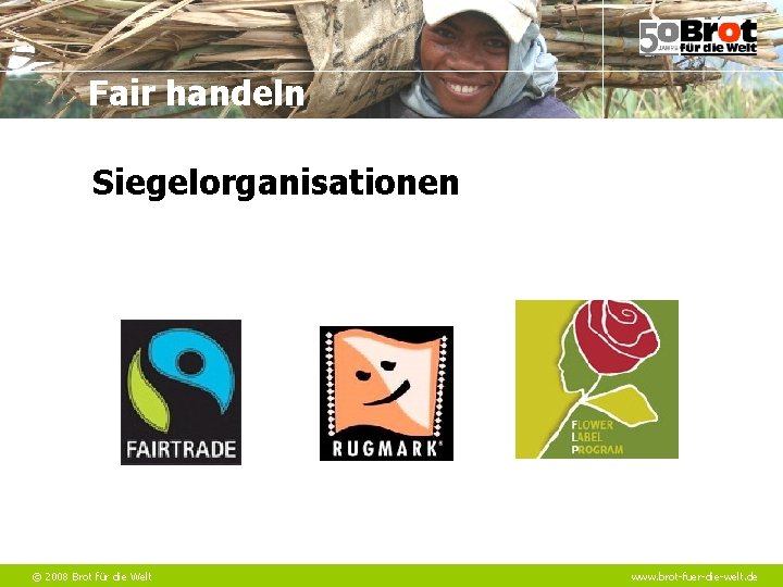 Fair handeln Siegelorganisationen © 2008 Brot für die Welt www. brot-fuer-die-welt. de 