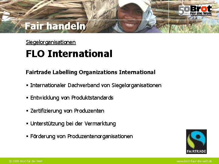 Fair handeln Siegelorganisationen FLO International Fairtrade Labelling Organizations International § Internationaler Dachverband von Siegelorganisationen