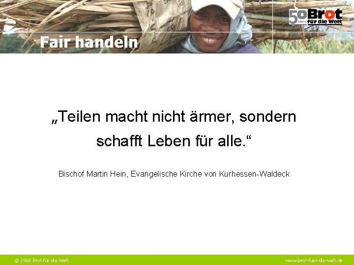 Fair handeln „Teilen macht nicht ärmer, sondern schafft Leben für alle. “ Bischof Martin