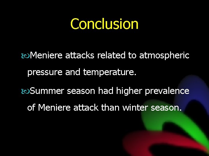 Conclusion Meniere attacks related to atmospheric pressure and temperature. Summer season had higher prevalence