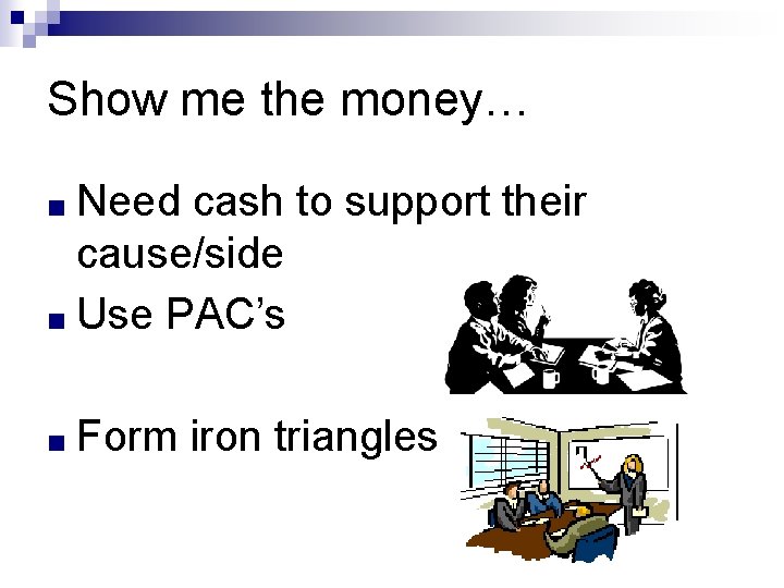 Show me the money… ■ Need cash to support their cause/side ■ Use PAC’s