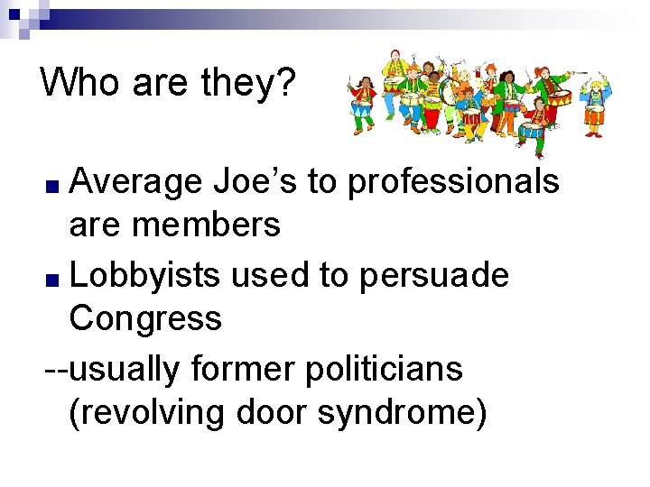 Who are they? ■ Average Joe’s to professionals are members ■ Lobbyists used to