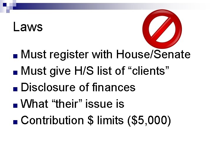 Laws ■ Must register with House/Senate ■ Must give H/S list of “clients” ■