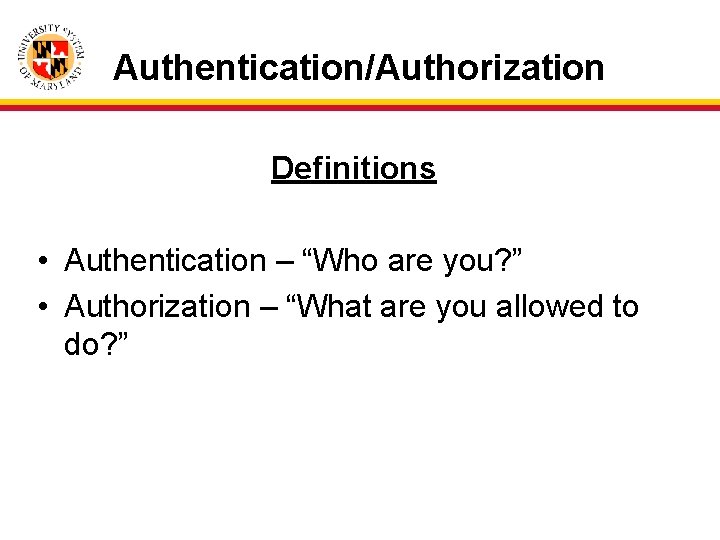 Authentication/Authorization Definitions • Authentication – “Who are you? ” • Authorization – “What are