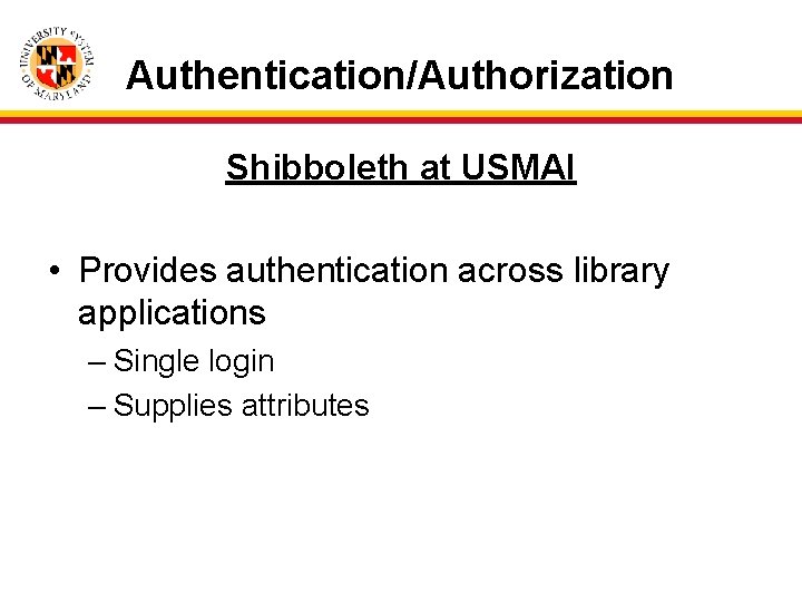 Authentication/Authorization Shibboleth at USMAI • Provides authentication across library applications – Single login –