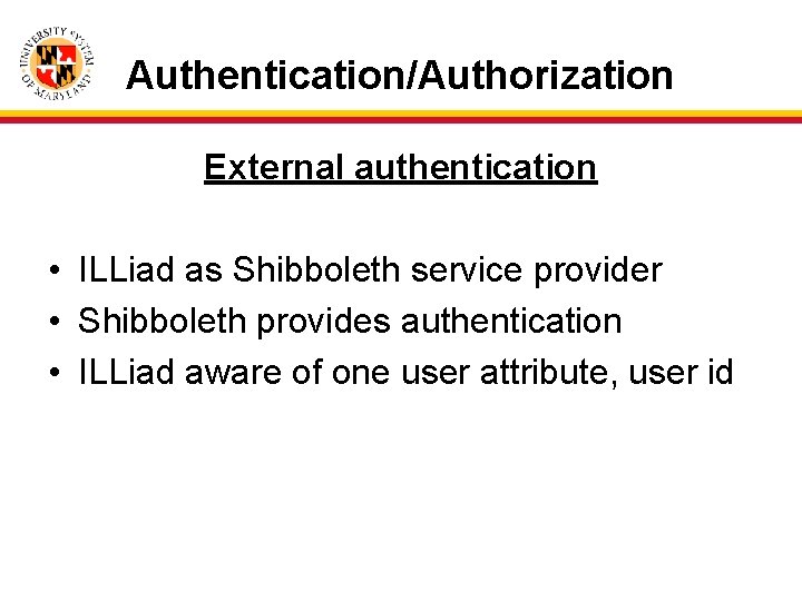 Authentication/Authorization External authentication • ILLiad as Shibboleth service provider • Shibboleth provides authentication •