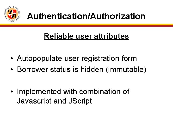Authentication/Authorization Reliable user attributes • Autopopulate user registration form • Borrower status is hidden