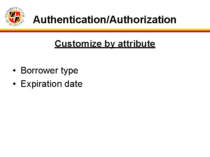 Authentication/Authorization Customize by attribute • Borrower type • Expiration date 