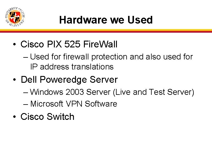 Hardware we Used • Cisco PIX 525 Fire. Wall – Used for firewall protection