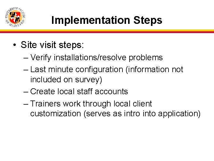 Implementation Steps • Site visit steps: – Verify installations/resolve problems – Last minute configuration