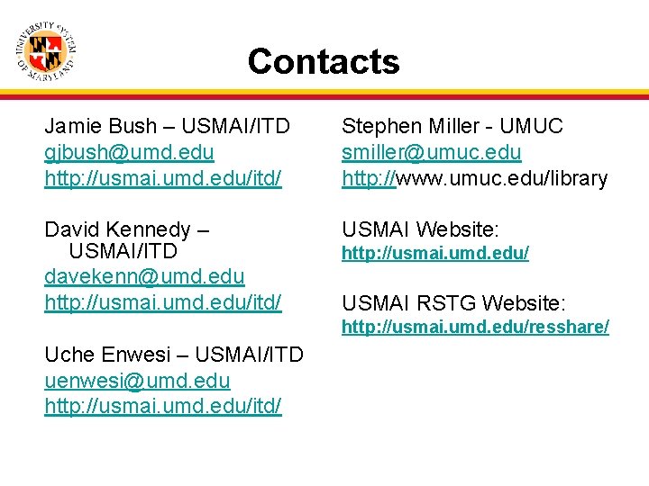Contacts Jamie Bush – USMAI/ITD gjbush@umd. edu http: //usmai. umd. edu/itd/ Stephen Miller -