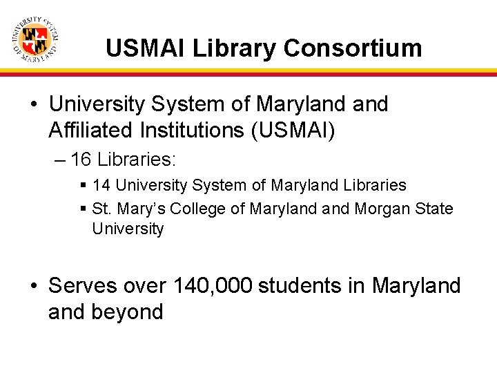 USMAI Library Consortium • University System of Maryland Affiliated Institutions (USMAI) – 16 Libraries: