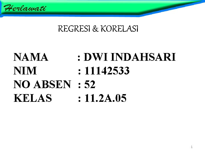 REGRESI & KORELASI NAMA NIM NO ABSEN KELAS : DWI INDAHSARI : 11142533 :