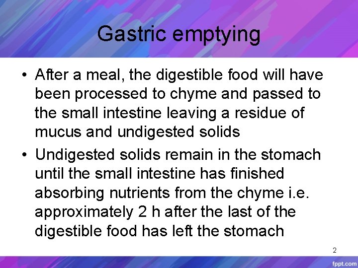 Gastric emptying • After a meal, the digestible food will have been processed to