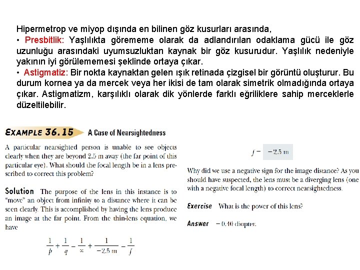 Hipermetrop ve miyop dışında en bilinen göz kusurları arasında, • Presbitlik: Yaşlılıkta görememe olarak