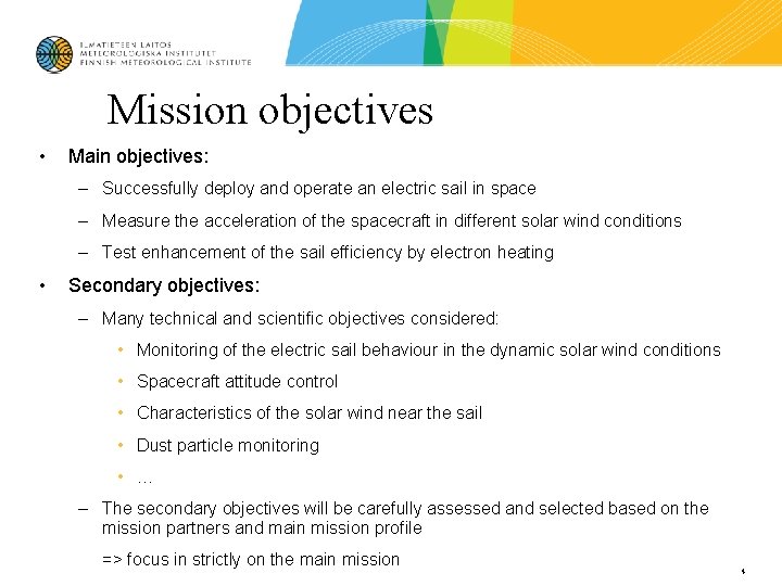 Mission objectives • Main objectives: – Successfully deploy and operate an electric sail in