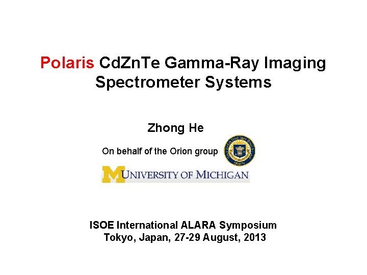 Polaris Cd. Zn. Te Gamma-Ray Imaging Spectrometer Systems Zhong He On behalf of the