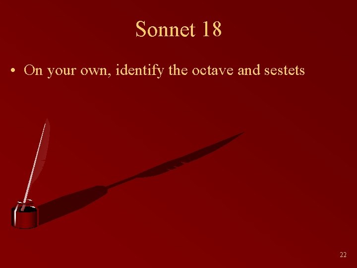 Sonnet 18 • On your own, identify the octave and sestets 22 