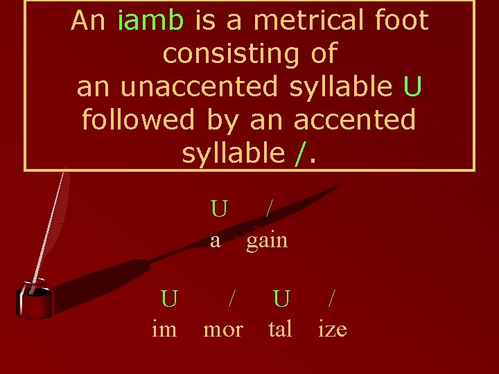An iamb is a metrical foot consisting of an unaccented syllable U followed by