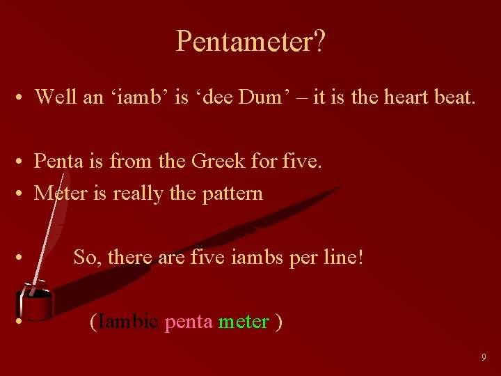 Pentameter? • Well an ‘iamb’ is ‘dee Dum’ – it is the heart beat.