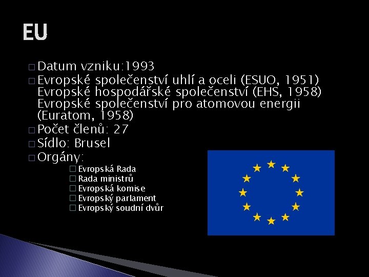 EU � Datum vzniku: 1993 � Evropské společenství uhlí a oceli (ESUO, 1951) Evropské