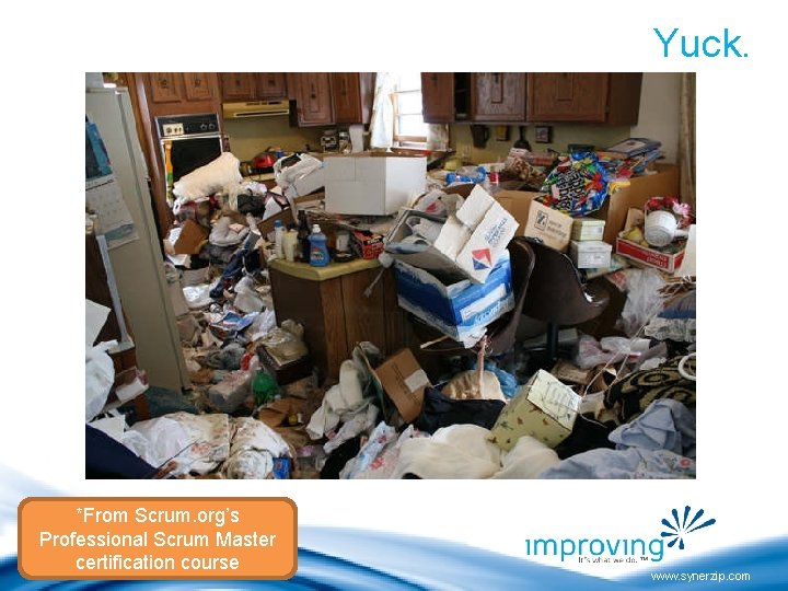 Yuck. *From Scrum. org’s Professional Scrum Master certification course © 2012 Improving Enterprises, Inc.