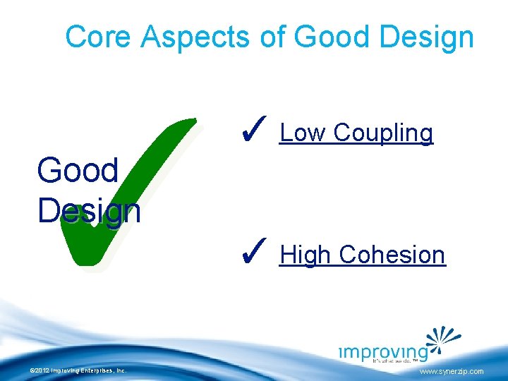 Core Aspects of Good Design ✓ ✓ Low Coupling Good Design ✓ High Cohesion