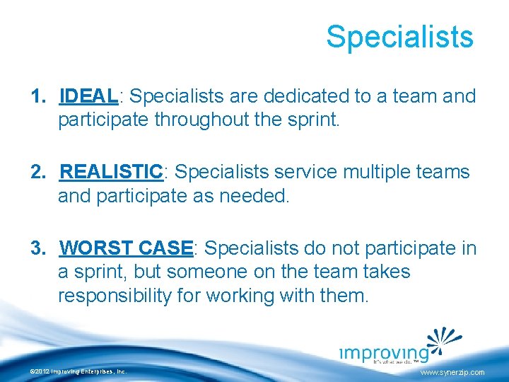 Specialists 1. IDEAL: Specialists are dedicated to a team and participate throughout the sprint.