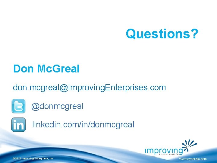 Questions? Don Mc. Greal don. mcgreal@Improving. Enterprises. com @donmcgreal linkedin. com/in/donmcgreal © 2012 Improving