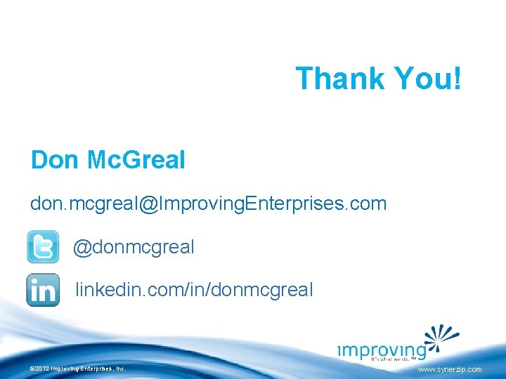 Thank You! Don Mc. Greal don. mcgreal@Improving. Enterprises. com @donmcgreal linkedin. com/in/donmcgreal © 2012